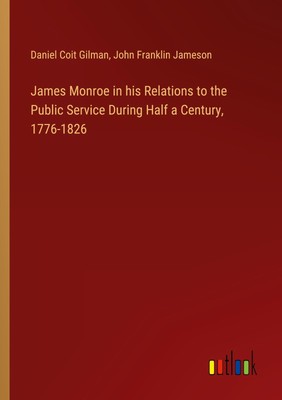 James Monroe in his Relations to the Public Service During Half a Century,...