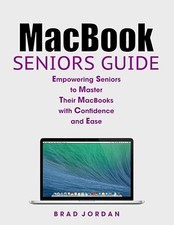 MACBOOK SENIORS GUIDE: Empowering Seniors to Master Their MacB...