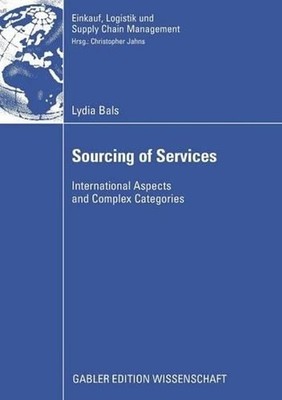 Sourcing of Services: International Aspects and Complex Categories by Lydia Bals