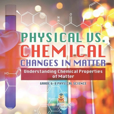 Physical vs. Chemical Changes in Matter Understanding Chemical Properties of...