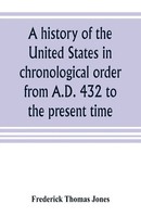 Frederick Thomas Jones | A History Of The United States In Chronological...