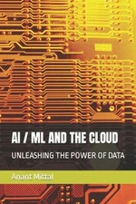 AI / ML and the Cloud: Unleashing the Power of Data by Anant Mittal Paperback Bo