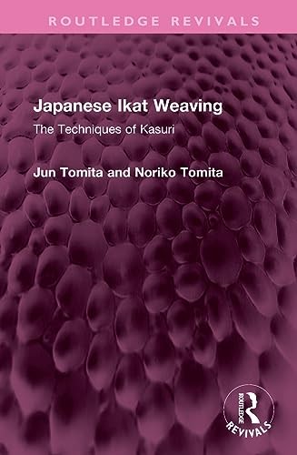 Japanese Ikat Weaving: The Techniques of Kasuri, Tomita, Tomita..