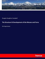 Douglas Houghton Campbell | The Structure & Development Of The Mosses And Ferns