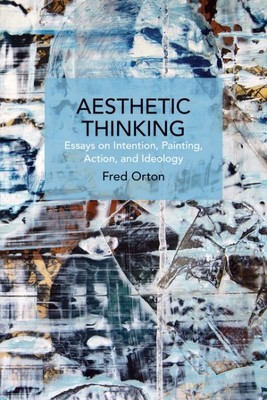 Aesthetic Thinking : Essays on Intention, Painting, Action, and Ideology, Pap...