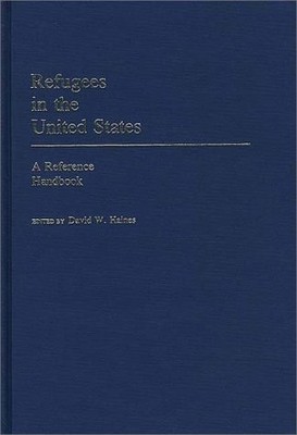 REFUGEES IN THE UNITED STATES: A REFERENCE HANDBOOK By David W. Haines