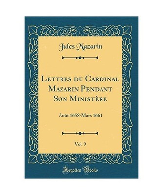 Lettres du Cardinal Mazarin Pendant Son Ministère, Vol. 9: Août 1658-Mars 1661