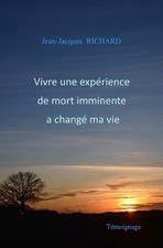 Vivre une exprience de mort imminente a chang ma vie by Jean-Jacques Richard (Fr