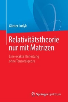 Relativit?Tstheorie Nur Mit Matrizen: Eine Exakte Herleitung...
