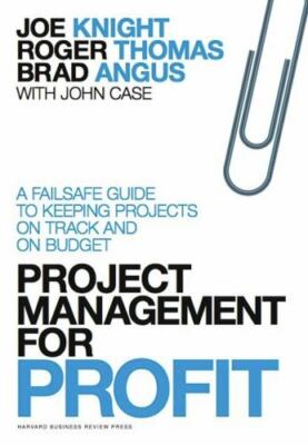 Project Management for Profit: A Failsafe Guide to Keeping Projects On Track an