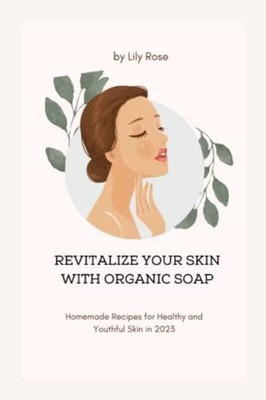 Revitalize Your Skin with Organic Soap Homemade Recipes -  NEW LILY. ROSE 2023-0