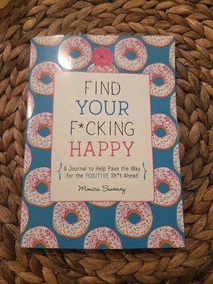 Find Your F*cking Happy: A Journal to Help Pave the Way for Positive Sh*t 