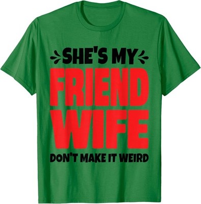She's My Friend-Wife Don't Make it Weird Funny Unisex T-Shirt