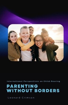 Parenting Without Borders: International Perspectives on Child-Rearing by Leonar