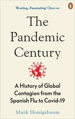 The Pandemic Century: A History of Global Contagion from the Spanish Flu to Covi