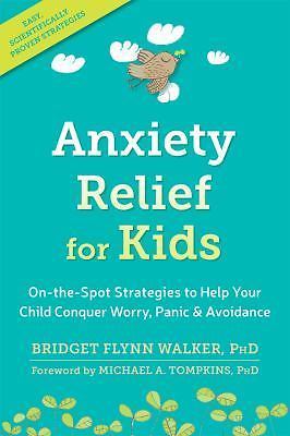 Anxiety Relief for Kids : On-the-Spot Strategies to Help Your Child Conquer...