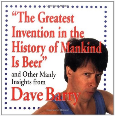 ''The Greatest Invention In The History Of Mankind Is Beer'' And Other Manly I...