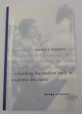 Identity Matters: Schooling Student Body in Academic Discourse / Donna LeCourt.