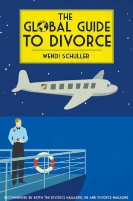 The Global Guide to Divorce By Wendi Schuller