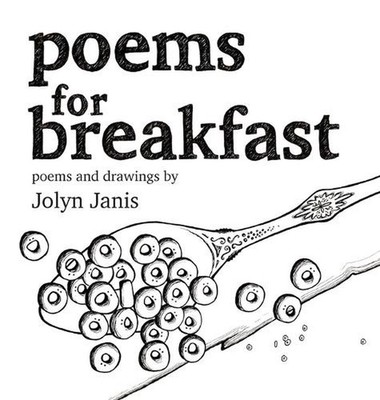 Poems for Breakfast by Jolyn Janis Hardcover Book