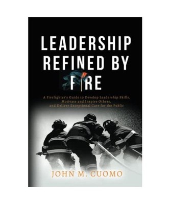 Leadership Refined by Fire: A Firefighter's Guide to Develop Leadership Skills, 