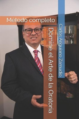 Domine el Arte de la Oratoria: M?todo completo by Carlos A. Anguiano Zamudio (Sp