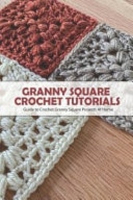 Granny Square Crochet Tutorials: Guide to Crochet Grann - Paperback NEW Ippolito