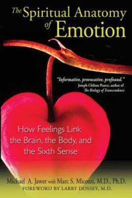 The Spiritual Anatomy of Emotion: How Feelings Link the Brain, the Body, and the