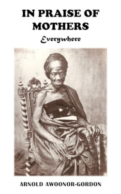 In Praise of Mothers Everywhere - Paperback NEW Awoonor-Gordon, 29/11/2023