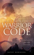 The Authentic Warrior Code: Defeating Powers In The Visible And The Invisib...