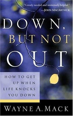 Down, But Not Out: How to Get Up When Life Knocks You Down by Mack, Wayne A.