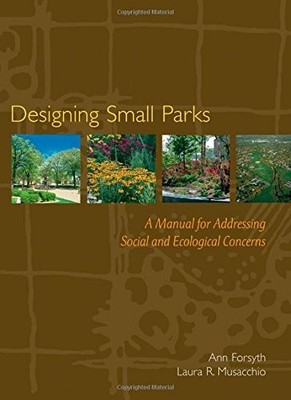 Designing Small Parks: A Manual for Addressing Social and Ecolog