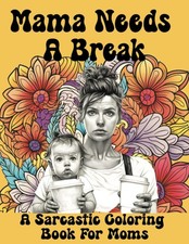 Mama Needs A Break: A Sarcastic Coloring Book For Moms