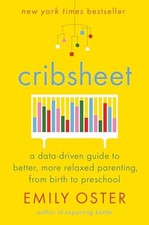 Cribsheet: A Data-Driven Guide to Better, More Relaxed Parent... by Oster, Emily