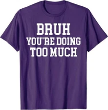 Bruh You're Doing Too Much Funny Teenager Teens Quote Unisex T-Shirt