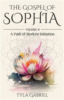 The Gospel of Sophia: A Modern Path of Initiation (Paperback or Softback)