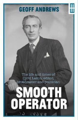 Smooth Operator: The Life and Times of Cyril Lakin, Editor, Broadcaster and