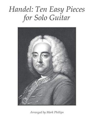 Handel Ten Easy Pieces for Solo Guitar -  NEW MARK. PHILLIPS; 2020-11-30