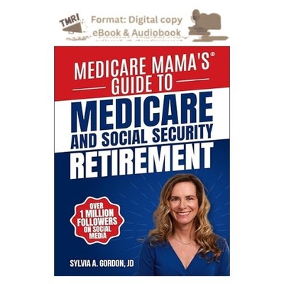 Medicare Mama's Guide to Medicare and Social Security Retir, ms Sylvia A Gordon