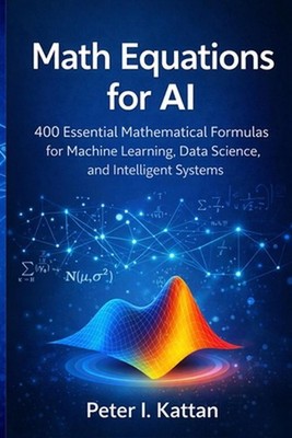 Math Equations for AI: 400 Essential Mathematical Formulas for Machine Learning,