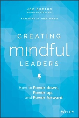 Creating Mindful Leaders: How to Power Down, Power Up, by Burton, Joe 1119484782