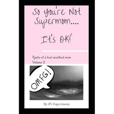 So You're Not Supermom.It's Ok!: Rants of a foul mouthe -  NEW JN Supermom 2022
