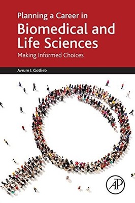 Planning a Career in Biomedical and Life Sciences: Making Informed Choices by G