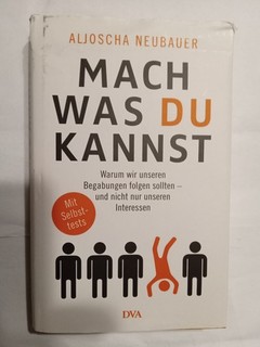 Mach was Du kannst Aljoscha Neubauer Warum wir unseren Begabungen folgen sollten