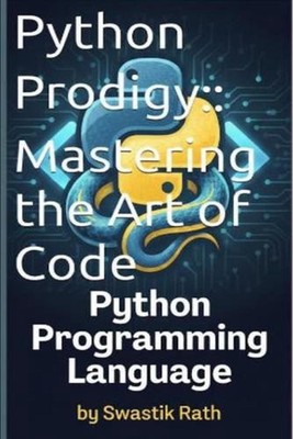 Python Prodigy: Mastering the Art of Code: PYTHON PROGRAMMING LANGUAGE by Swasti