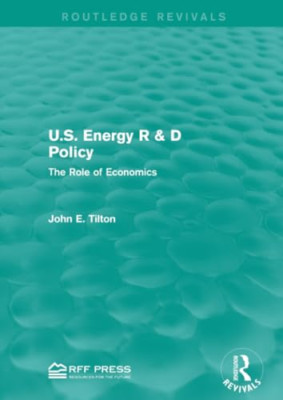 U.S. Energy R & D Policy: the Role of Economics -  NEW John E. Tilton 2016