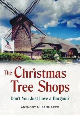 The Christmas Tree Shops: Don't You Just Love a Bargain? by Anthony M. Sammarco