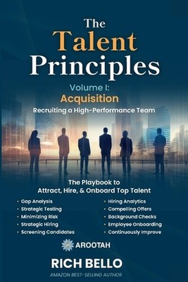 The Talent Principles, Volume I: Acquisition: Establishing a Process to Recruit,