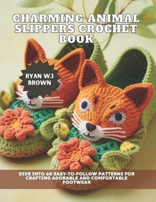 Charming Animal Slippers Crochet Book: Dive into 60 Easy-to-Follow Patterns for 