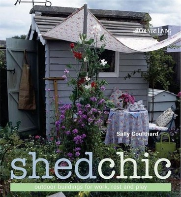 Shed Chic: Outdoor Buildings for Work, Rest an... by Coulthard, Sally 1906417180
